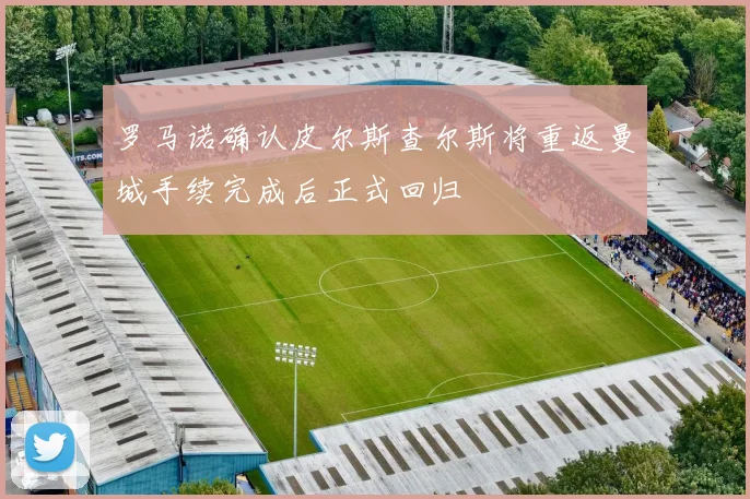 罗马诺确认皮尔斯查尔斯将重返曼城手续完成后正式回归