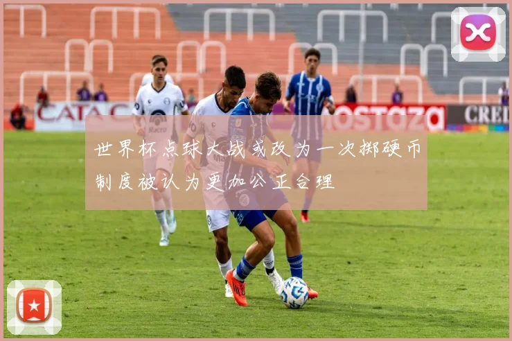 世界杯点球大战或改为一次掷硬币制度被认为更加公正合理
